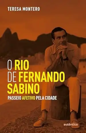 O Rio de Fernando Sabino: Passeio afetivo pela cidade – Teresa Montero
