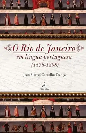 O Rio de Janeiro em língua portuguesa: (1576–1808) – Jean Marcel Carvalho França