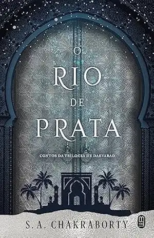 O Rio de Prata: 4 (TRILOGIA DE DAEVABAD) – S. A. Chakraborty