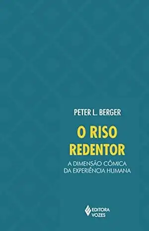 O Riso redentor: A dimensão cômica da experiência humana – Peter L. Berger
