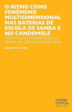 Capa do livro O ritmo como fenômeno multidimensional nas baterias de escola de samba e no candomblé: pontos de convergência a partir da diáspora africana - Rafael y Castro