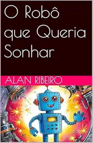 O Robô que Queria Sonhar – Alan Ribeiro