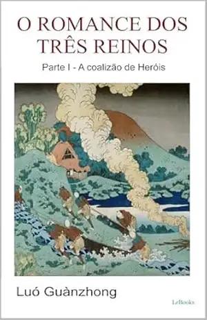 Capa do livro O Romance dos Três Reinos: PARTE 1: A Coalizão de Heróis - Luo Guanzhong