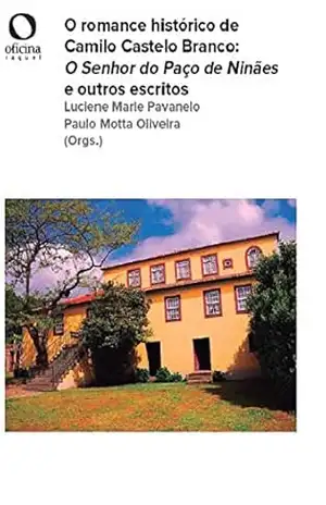 O romance histórico de Camilo Castelo Branco: O Senhor do Paço de Niñaes e outros escritos – Luciene Marie Pavanelo O romance histórico de Camilo Castelo Branco: O Senhor do Paço de Niñaes e outros escritos – Luciene Marie Pavanelo