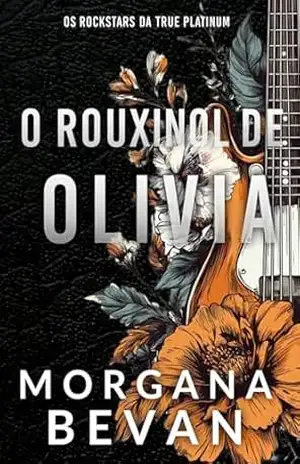 O Rouxinol de Olivia (Os Rockstars da True Platinum Livro 7) – Morgana Bevan