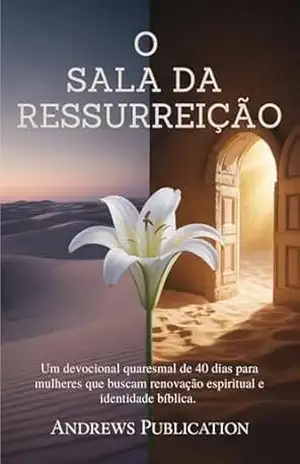 O Sala da Ressurreição: Um devocional quaresmal de 40 dias para mulheres que buscam renovação espiritual e identidade bíblica – Andrews  Publication