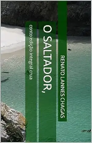 O SALTADOR,: conto edição integral crua – RENATO  LANNES CHAGAS