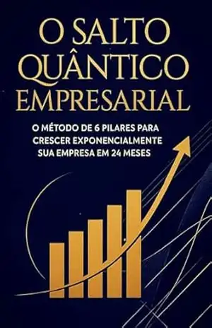 O Salto Quântico Empresarial: O método de 6 pilares para crescer exponencialmente sua empresa em 24 meses – Alexandre  Silva