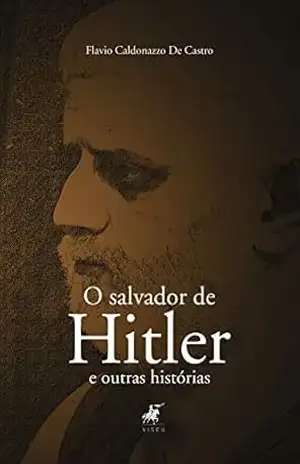 O salvador de Hitler: e outras histórias – Flavio Caldonazzo de Castro