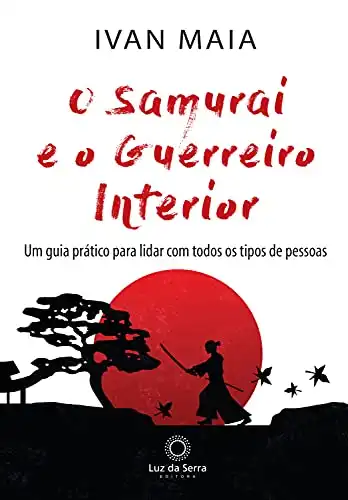 Baixar O Samurai e o Guerreiro Interior: Um guia prático para lidar com todos os tipos de pessoas pdf, epub, mobi, eBook