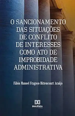 O sancionamento das situações de Conflito de Interesses como ato de improbidade administrativa – Fábio Manoel Fragoso Bittencourt Araújo