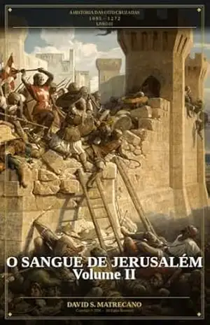 O Sangue de Jerusalém – Volume II: A História das Oito Cruzadas 1095–1272 – Livro 3 – David S. Matrecano