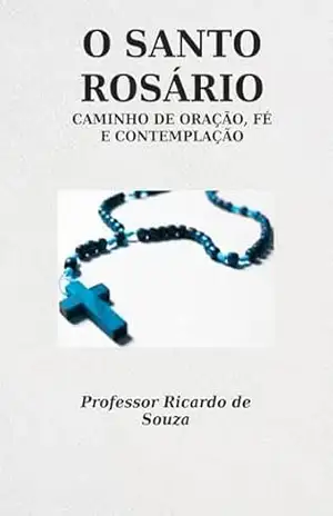 Capa do livro O Santo Rosário: Caminho de Oração, Fé e Contemplação - Professor Ricardo de Souza