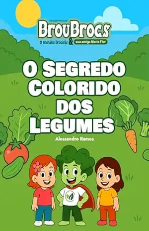 O Segredo Colorido dos Legumes: As aventuras de BrouBrocs o menino brócolis - Alessandro Ramos O Segredo Colorido dos Legumes: As aventuras de BrouBrocs o menino brócolis - Alessandro Ramos