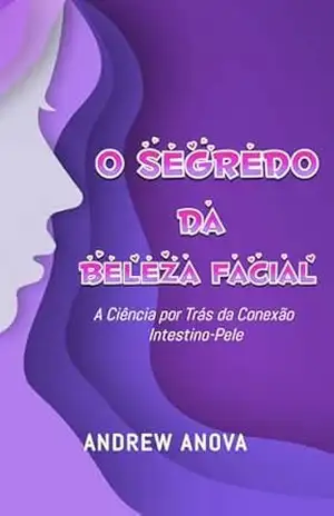 Capa do livro O Segredo da Beleza Facial: A Ciência por Trás da Conexão Intestino–Pele - ANDREW ANOVA