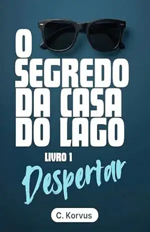 O Segredo da Casa do Lago – Despertar: Livro 1 – C. Korvus