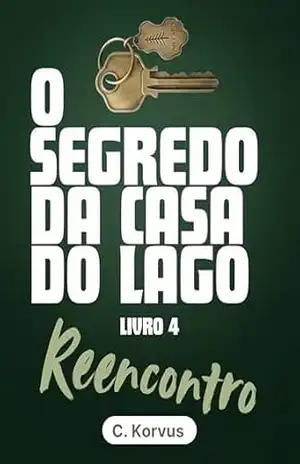 O Segredo da Casa do Lago – Reencontro: (Conto 2) – C. Korvus