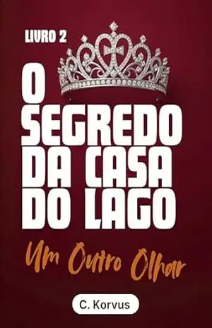 O Segredo da Casa do Lago – Um Outro Olhar: Livro 2 – C. Korvus