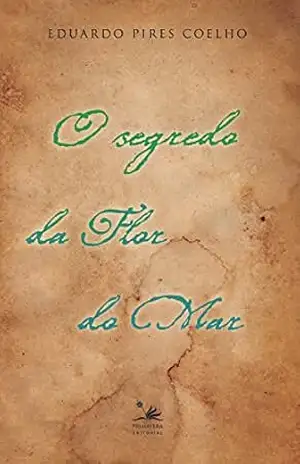 O segredo da flor do mar (PRI) – Eduardo Pires Coelho O segredo da flor do mar (PRI) – Eduardo Pires Coelho