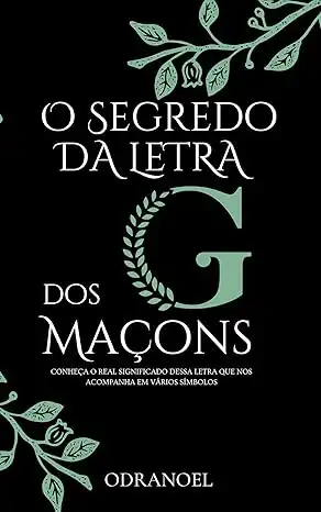 Baixar O SEGREDO DA LETRA G DOS MAÇONS: Conheça o Real Significado Dessa Letra que nos Acompanha em Vários Símbolos pdf, epub, mobi, eBook