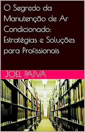 O Segredo da Manutenção de Ar Condicionado: Estratégias e Soluções para Profissionais – Joel Paiva O Segredo da Manutenção de Ar Condicionado: Estratégias e Soluções para Profissionais – Joel Paiva