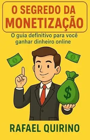 O Segredo da Monetização: O Guia definitivo para você ganhar dinheiro online ! – Rafael  Quirino