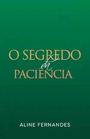 O SEGREDO DA PACIÊNCIA – Aline Fernandes
