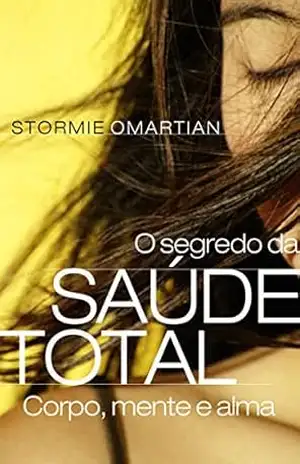 O segredo da saúde total: Corpo, mente e alma – Stormie Omartian