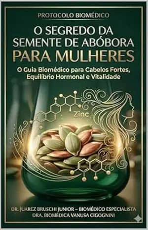 O Segredo da Semente de Abóbora para Mulheres: O Guia Biomédico para Cabelos Fortes, Equilíbrio Hormonal e Vitalidade – Juarez Bruschi Junior