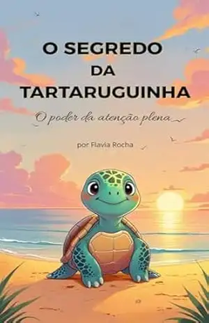 O SEGREDO DA TARTARUGUINHA: O poder da atenção plena – FLAVIA ROCHA