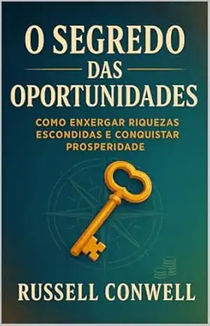 O Segredo das Oportunidades: Como enxergar riquezas escondidas e conquistar prosperidade (Finanças Pessoais e Empreendedorismo Livro 6) – Russell H. Conwell O Segredo das Oportunidades: Como enxergar riquezas escondidas e conquistar prosperidade (Finanças Pessoais e Empreendedorismo Livro 6) – Russell H. Conwell