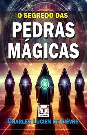 O Segredo das Pedras Mágicas: Uma Aventura nos Caminhos da Consciência Humana – Charles Lucien de Lièvre
