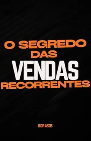 O Segredo das Vendas Recorrentes: Semeando Confiança, Colhendo Fidelidade (O vendedor de Elite Livro 1) – Igor Assis