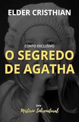 Capa do livro O Segredo de Agatha: Nunca Subestime a Sensitividade de Uma Criança (Mistério Sobrenatural – Volume 01) - Elder Cristhian