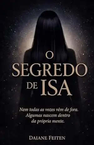 O Segredo de Isa: Nem todas as vozes vêm de fora. Algumas nascem dentro da própria mente. – Daiane  Feiten