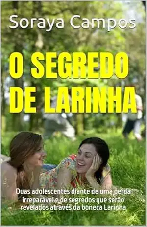 O Segredo de Larinha: Duas adolescentes diante de uma perda irreparável e de segredos que serão revelados através da boneca Larinha – Soraya Campos