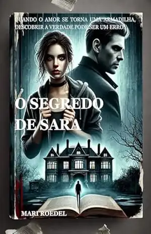 Capa do livro O Segredo de Sara: Quando o amor se torna uma armadilha, descobrir a verdade pode ser o último erro. - Marinês Roedel