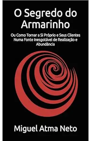 O Segredo do Armarinho: Ou Como Tornar a Si Próprio e Seus Clientes Numa Fonte Inesgotável de Realização e Abundância – Miguel Atma O Segredo do Armarinho: Ou Como Tornar a Si Próprio e Seus Clientes Numa Fonte Inesgotável de Realização e Abundância – Miguel Atma