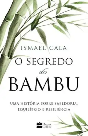 O segredo do Bambu: Uma fábula sobre sabedoria, equilíbrio e resiliência - Ismael Cala