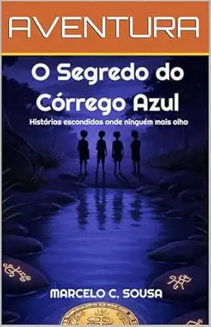 O SEGREDO DO CÓRREGO AZUL: Histórias escondidas onde ninguém mais olha – MARCELO DE SOUSA
