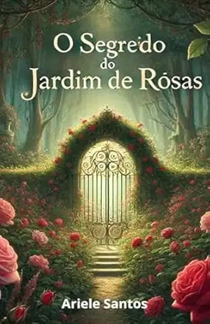 O segredo do jardim de rosas: Volume 1 (Família Scott) – Ariele santos O segredo do jardim de rosas: Volume 1 (Família Scott) – Ariele santos