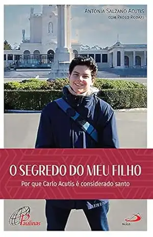O Segredo do Meu Filho: Por que Carlo Acutis é considerado santo (Modelos de Virtude) – Antônia Salzano Acutis