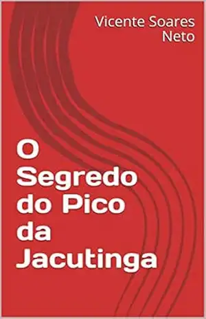 O Segredo do Pico da Jacutinga – Vicente Soares Neto O Segredo do Pico da Jacutinga – Vicente Soares Neto