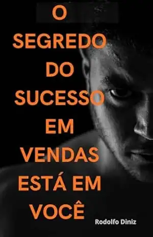 O Segredo do Sucesso em Vendas Está em Você: Estratégias para despertar sua inteligência nas vendas - Rodolfo Diniz O Segredo do Sucesso em Vendas Está em Você: Estratégias para despertar sua inteligência nas vendas - Rodolfo Diniz