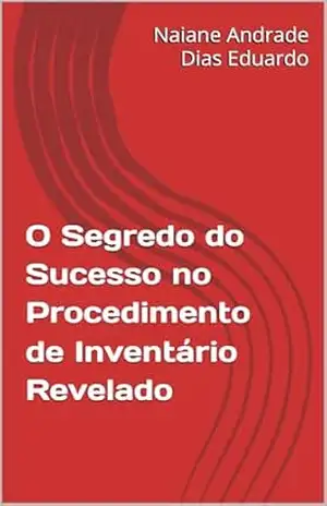 O Segredo do Sucesso no Procedimento de Inventário Revelado – Naiane Andrade Dias Eduardo O Segredo do Sucesso no Procedimento de Inventário Revelado – Naiane Andrade Dias Eduardo