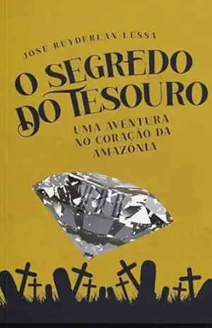 O SEGREDO DO TESOURO – UMA AVENTURA NO CORAÇÃO DA AMAZÔNIA. – JOSE RUYDERLAN LESSA O SEGREDO DO TESOURO – UMA AVENTURA NO CORAÇÃO DA AMAZÔNIA. – JOSE RUYDERLAN LESSA