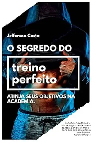 O Segredo Do Treino Perfeito: Atinja Seus Objetivos Na Academia – Jefferson Costa