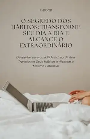 Capa do livro O Segredo dos Hábitos: Transforme Seu Dia a Dia e Alcance o Extraordinário: Despertar para uma Vida Extraordinária: Transforme Seus Hábitos e Alcance o Máximo Potencial - Kelli Cristina