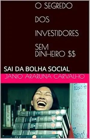 O SEGREDO DOS INVESTIDORES SEM DINHEIRO $$: SAI DA BOLHA SOCIAL – JANIO ARARUNA CARVALHO O SEGREDO DOS INVESTIDORES SEM DINHEIRO $$: SAI DA BOLHA SOCIAL – JANIO ARARUNA CARVALHO