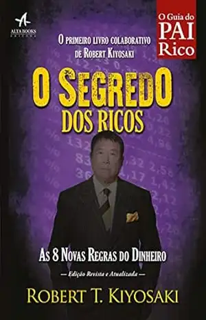 O Segredo dos Ricos: as 8 novas regras para lidar melhor com o dinheiro (Pai Rico) – Robert Kiyosaki